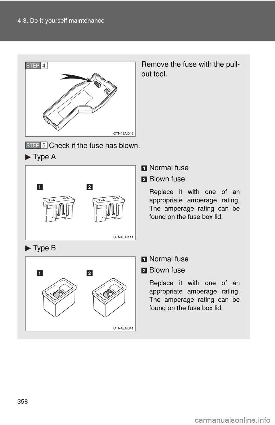 TOYOTA CAMRY 2008 XV40 / 8.G Owners Manual 358 4-3. Do-it-yourself maintenance
Remove the fuse with the pull-
out tool.
Check if the fuse has blown.
Ty p e  A Normal fuse
Blown fuse
Replace it with one of an
appropriate amperage rating.
The am