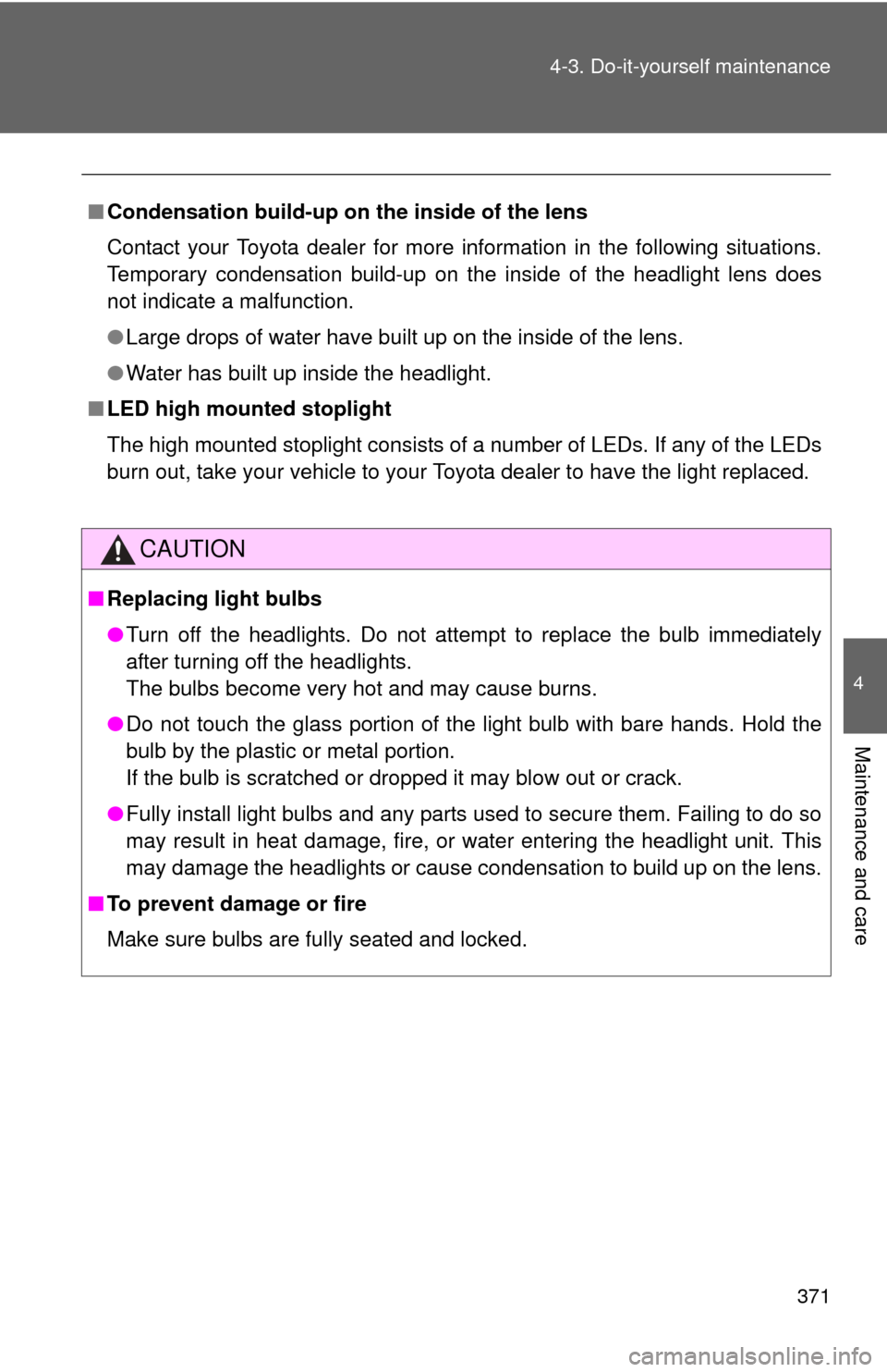 TOYOTA CAMRY 2008 XV40 / 8.G Owners Manual 371
4-3. Do-it-yourself maintenance
4
Maintenance and care
■
Condensation build-up on th e inside of the lens
Contact your Toyota dealer for more  information in the following situations.
Temporary 