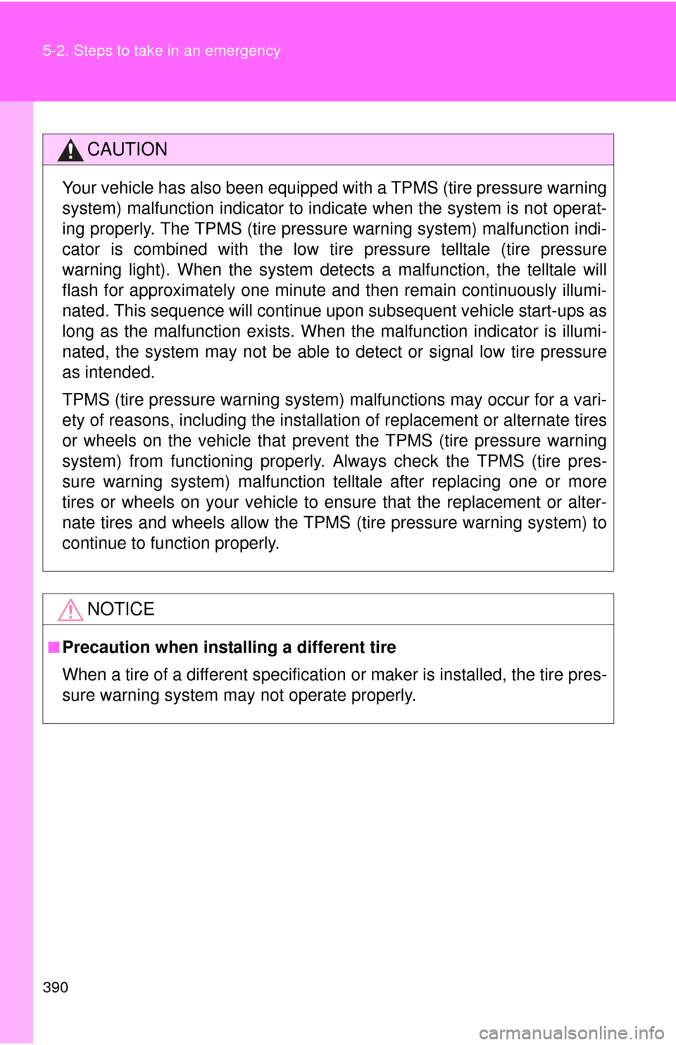 TOYOTA CAMRY 2008 XV40 / 8.G Owners Manual 390 5-2. Steps to take in an emergency
CAUTION
Your vehicle has also been equipped with a TPMS (tire pressure warning
system) malfunction indicator to indicate when the system is not operat-
ing prope
