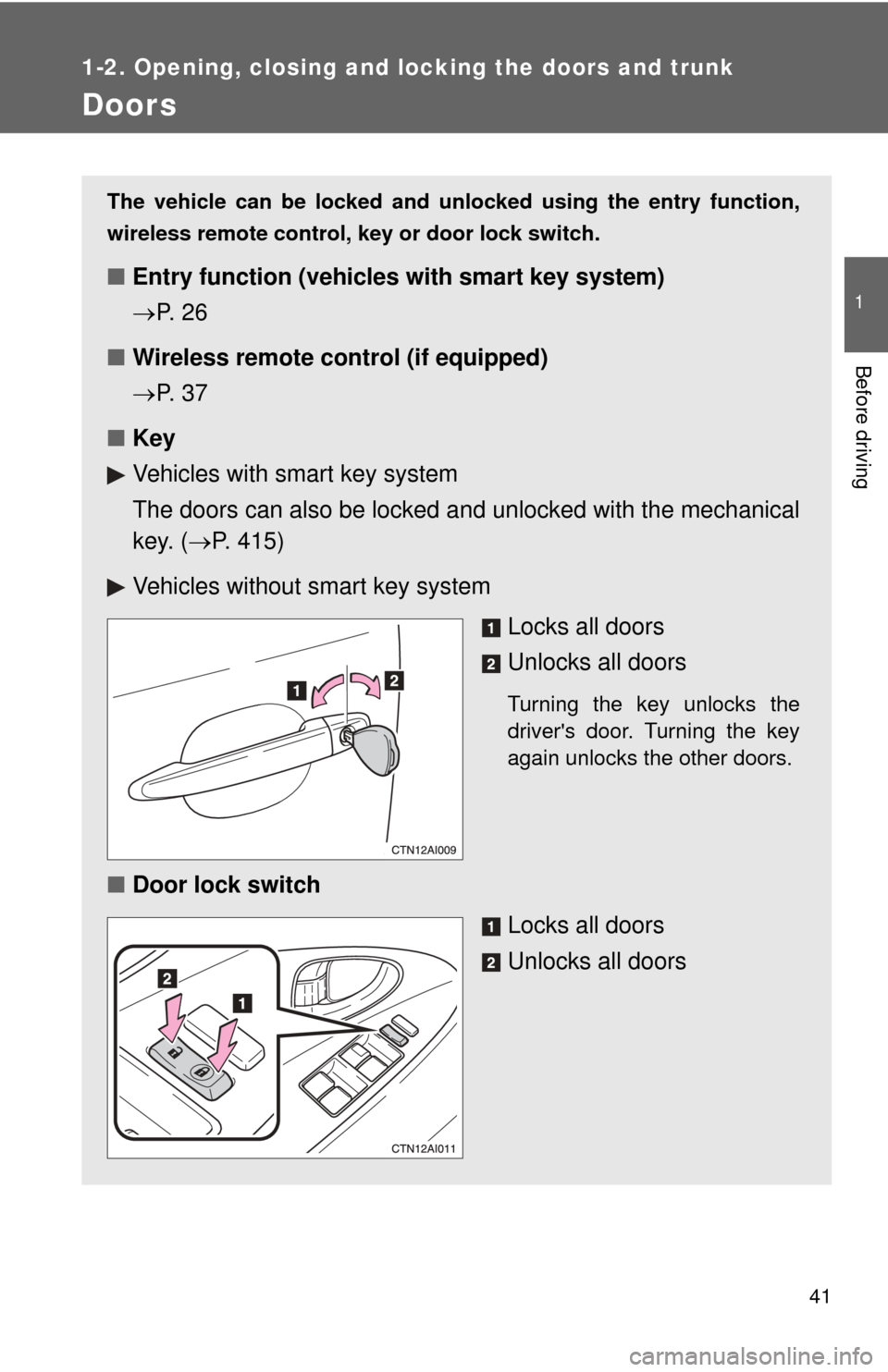 TOYOTA CAMRY 2008 XV40 / 8.G Service Manual 41
1
1-2. Opening, closing and locking the doors and trunk
Before driving
Doors
The vehicle can be locked and unlocked using the entry function,
wireless remote control, key or door lock switch.
■En