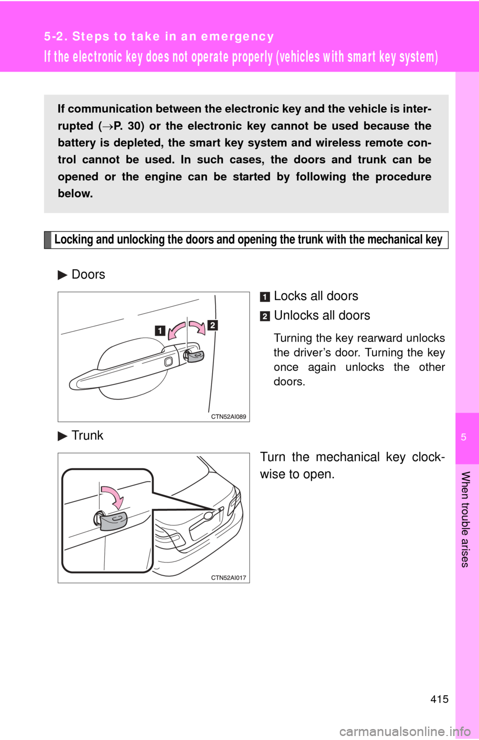 TOYOTA CAMRY 2008 XV40 / 8.G Owners Manual 5
When trouble arises
415
5-2. Steps to take in an emergency
If the electronic key does not operate properly (vehicles with smart key system)
Locking and unlocking the doors and opening the trunk with TOYOTA CAMRY 2008 XV40 / 8.G Owners Manual 5
When trouble arises
415
5-2. Steps to take in an emergency
If the electronic key does not operate properly (vehicles with smart key system)
Locking and unlocking the doors and opening the trunk with