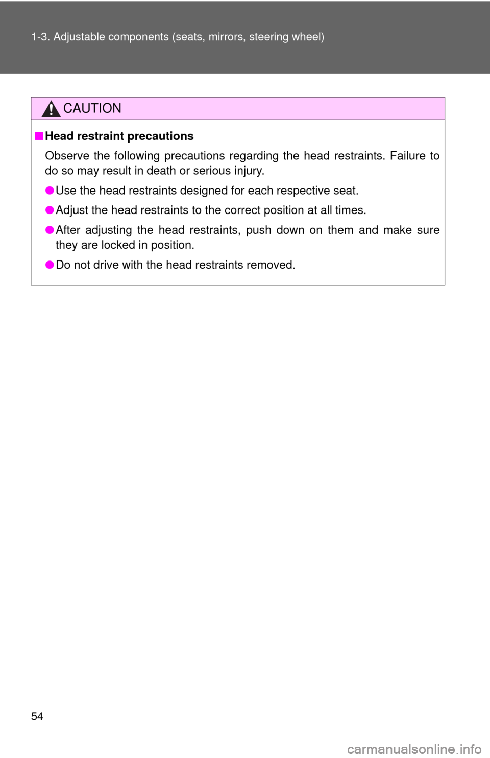 TOYOTA CAMRY 2008 XV40 / 8.G Owners Manual 54 1-3. Adjustable components (seats, mirrors, steering wheel)
CAUTION
■Head restraint precautions
Observe the following precautions regarding the head restraints. Failure to
do so may result in dea