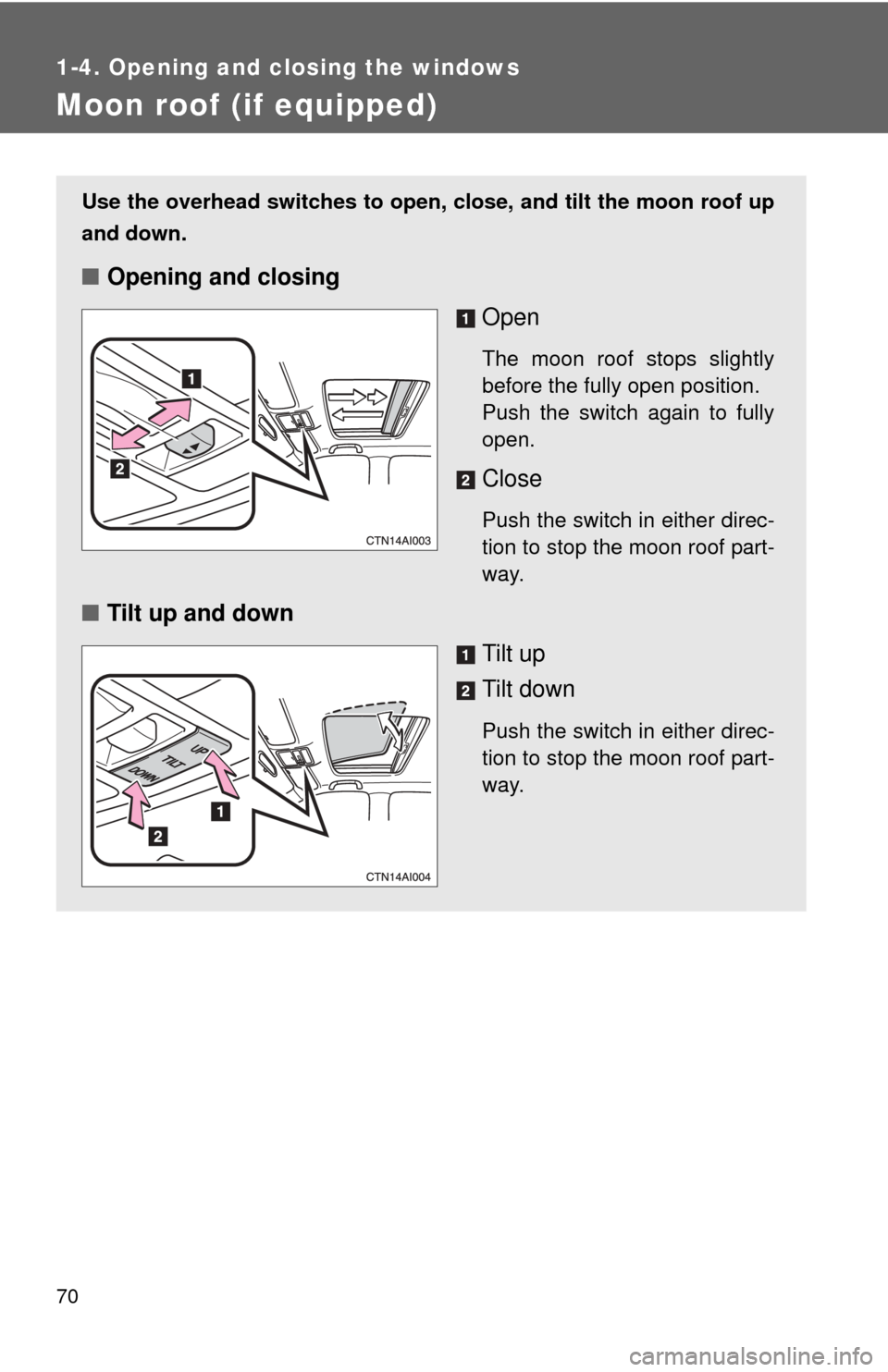 TOYOTA CAMRY 2008 XV40 / 8.G Repair Manual 70
1-4. Opening and closing the windows
Moon roof (if equipped)
Use the overhead switches to open, close, and tilt the moon roof up
and down.
■Opening and closing
Open
The moon roof stops slightly
b TOYOTA CAMRY 2008 XV40 / 8.G Repair Manual 70
1-4. Opening and closing the windows
Moon roof (if equipped)
Use the overhead switches to open, close, and tilt the moon roof up
and down.
■Opening and closing
Open
The moon roof stops slightly
b