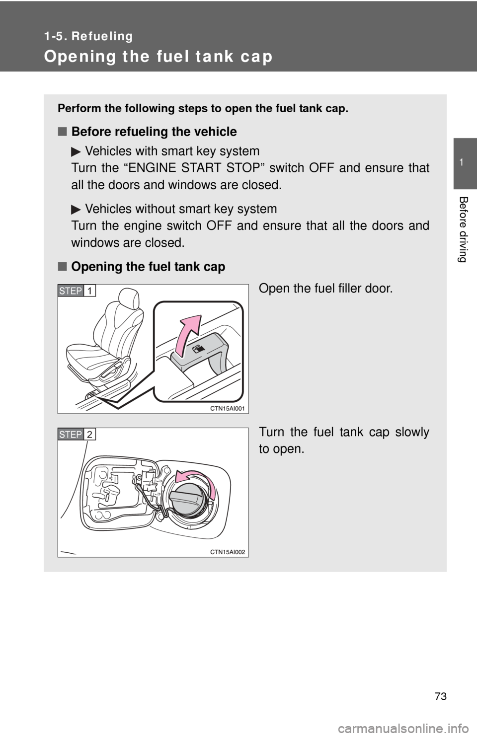 TOYOTA CAMRY 2008 XV40 / 8.G Manual PDF 73
1
Before driving
1-5. Refueling
Opening the fuel tank cap
Perform the following steps to open the fuel tank cap.
■Before refueling the vehicle
Vehicles with smart key system
Turn the “ENGINE ST TOYOTA CAMRY 2008 XV40 / 8.G Manual PDF 73
1
Before driving
1-5. Refueling
Opening the fuel tank cap
Perform the following steps to open the fuel tank cap.
■Before refueling the vehicle
Vehicles with smart key system
Turn the “ENGINE ST