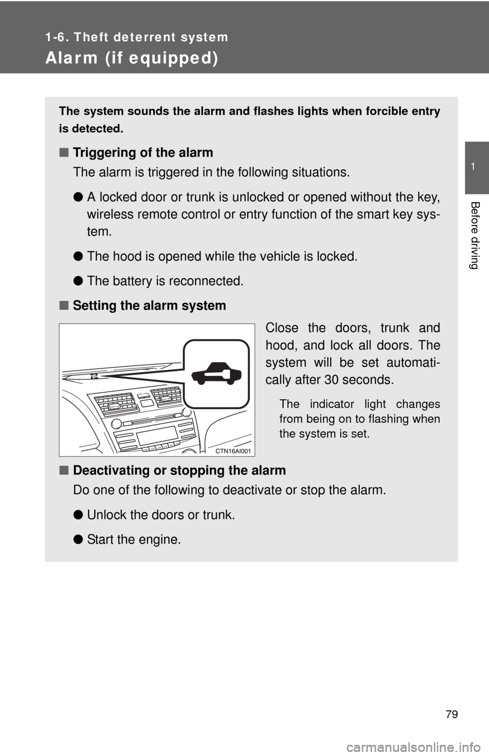 TOYOTA CAMRY 2008 XV40 / 8.G Owners Manual 79
1
1-6. Theft deterrent system
Before driving
Alarm (if equipped)
The system sounds the alarm and flashes lights when forcible entry
is detected.
■ Triggering of the alarm
The alarm is triggered i
