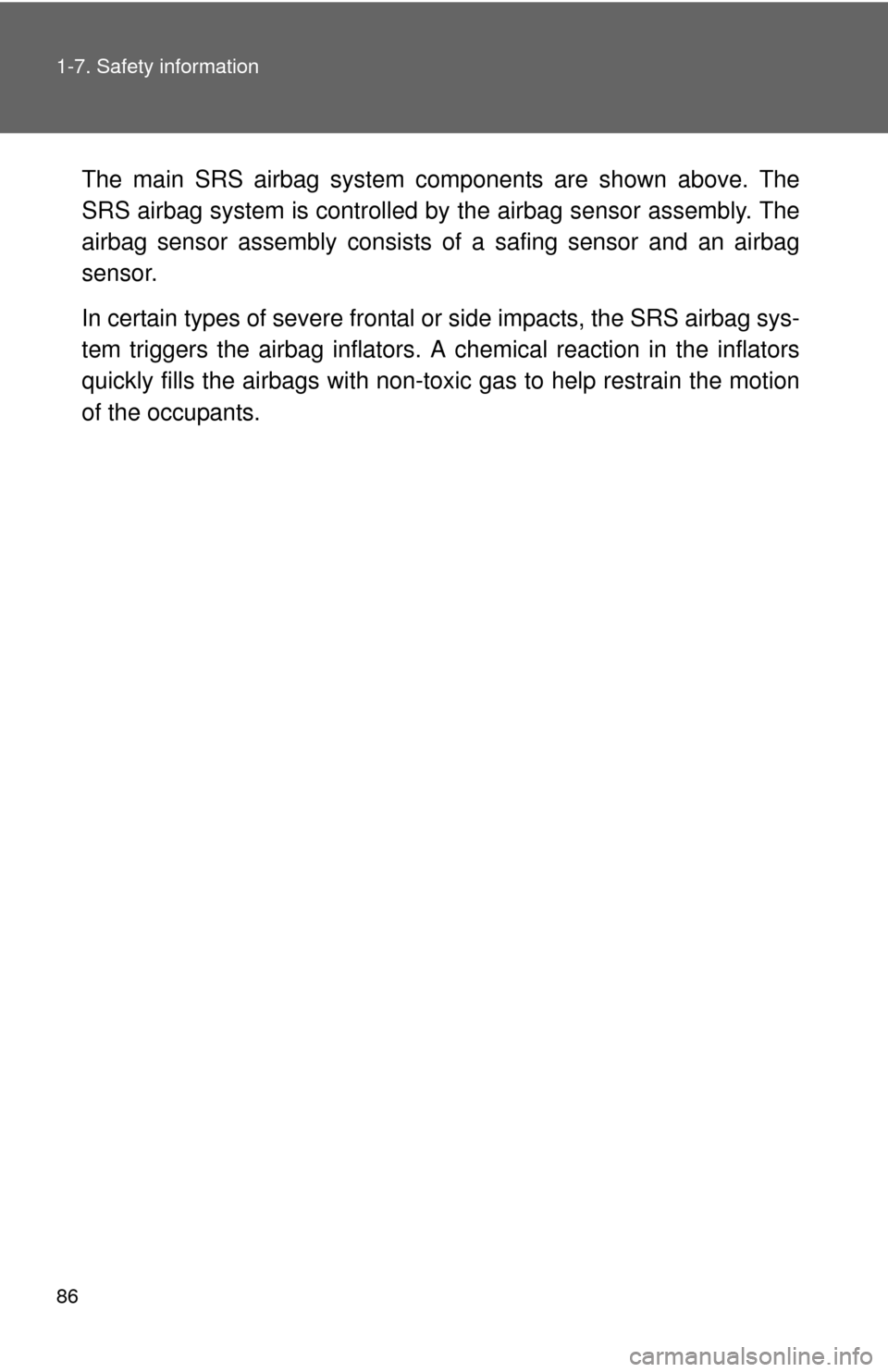 TOYOTA CAMRY 2008 XV40 / 8.G Owners Manual 86 1-7. Safety information
The main SRS airbag system components are shown above. The
SRS airbag system is controlled by the airbag sensor assembly. The
airbag sensor assembly consists of a safing sen