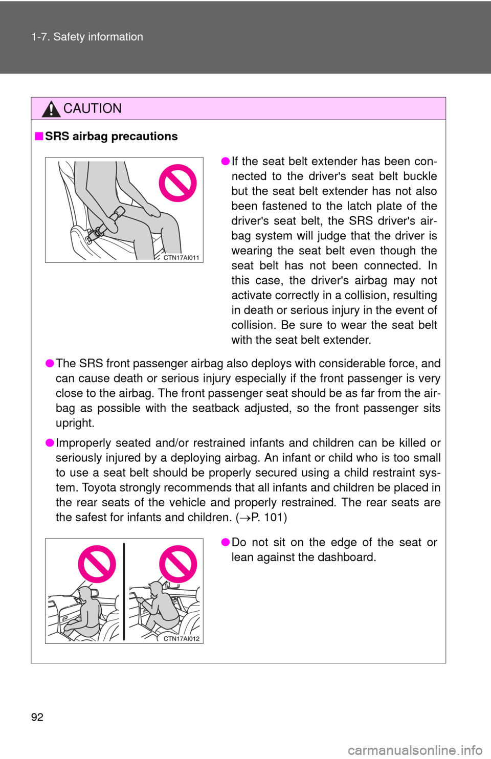 TOYOTA CAMRY 2008 XV40 / 8.G Owners Manual 92 1-7. Safety information
CAUTION
■SRS airbag precautions
●The SRS front passenger airbag also deploys with considerable force, and
can cause death or serious injury especially if the front passe