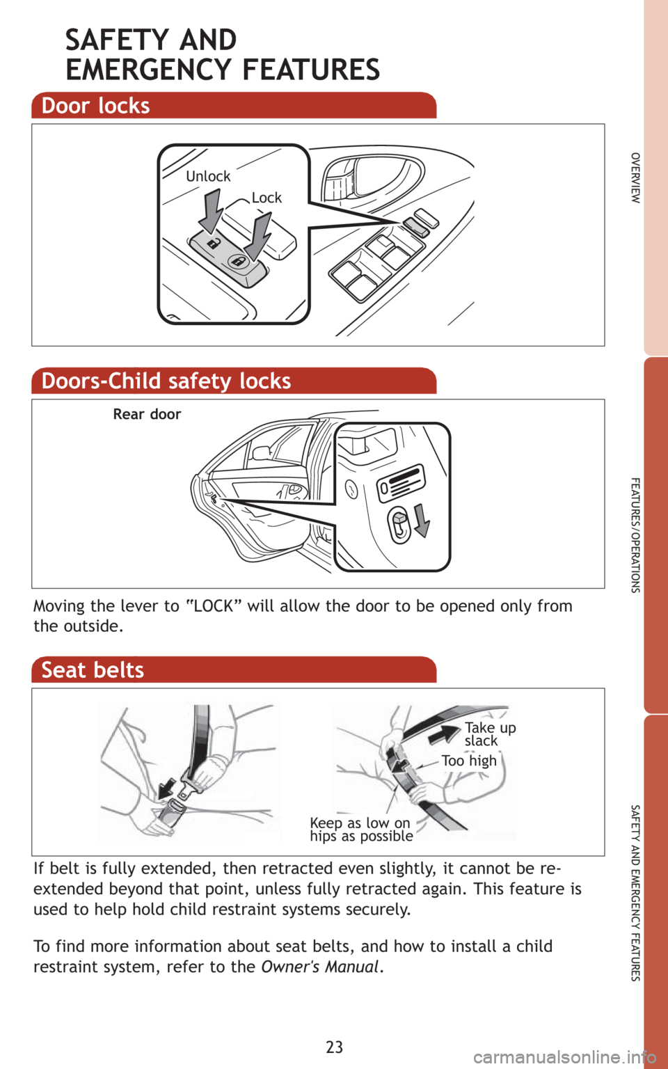 TOYOTA CAMRY 2008 XV40 / 8.G Quick Reference Guide 23
OVERVIEW
FEATURES/OPERATIONS
SAFETY AND EMERGENCY FEATURES
Door locks
Lock
Unlock
SAFETY AND
EMERGENCY FEATURES
Moving the lever to “LOCK” will allow the door to be opened only from
the outsid TOYOTA CAMRY 2008 XV40 / 8.G Quick Reference Guide 23
OVERVIEW
FEATURES/OPERATIONS
SAFETY AND EMERGENCY FEATURES
Door locks
Lock
Unlock
SAFETY AND
EMERGENCY FEATURES
Moving the lever to “LOCK” will allow the door to be opened only from
the outsid
