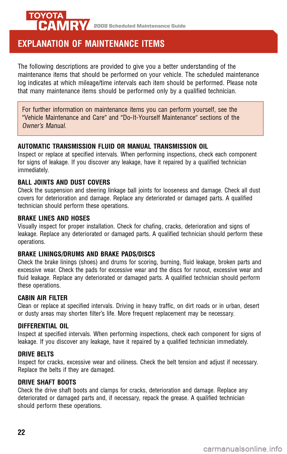 TOYOTA CAMRY 2008 XV40 / 8.G Scheduled Maintenance Guide 2008 Scheduled Maintenance GuideCAMRY
The following descriptions are provided to give you a better understanding of the 
maintenance items that should be performed on your vehicle. The scheduled maint