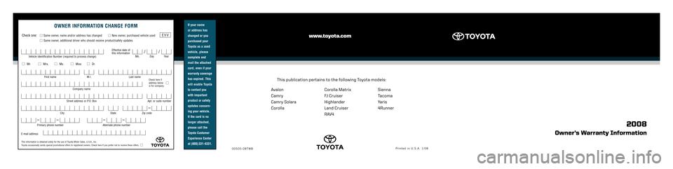 TOYOTA CAMRY 2008 XV40 / 8.G Warranty And Maintenance Guide If your name
or address has
changed or you
purchased your
Toyota as a used
vehicle, please
complete and
mail the attached
card, even if your
warranty coverage
has expired. This
will enable Toyota
TOYOTA CAMRY 2008 XV40 / 8.G Warranty And Maintenance Guide If your name
or address has
changed or you
purchased your
Toyota as a used
vehicle, please
complete and
mail the attached
card, even if your
warranty coverage
has expired. This
will enable Toyota