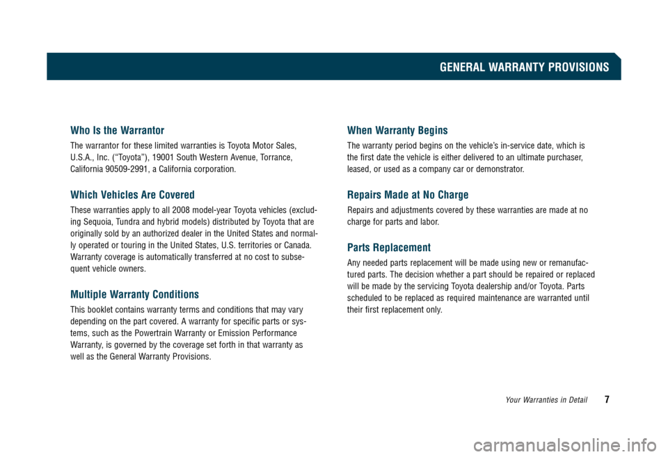 TOYOTA CAMRY 2008 XV40 / 8.G Warranty And Maintenance Guide Who Is the Warrantor
The warrantor for these limited warranties is Toyota Motor Sales,
U.S.A., Inc. (“Toyota”), 19001 South Western Avenue, Torrance,
California 90509-2991, a California corporati TOYOTA CAMRY 2008 XV40 / 8.G Warranty And Maintenance Guide Who Is the Warrantor
The warrantor for these limited warranties is Toyota Motor Sales,
U.S.A., Inc. (“Toyota”), 19001 South Western Avenue, Torrance,
California 90509-2991, a California corporati