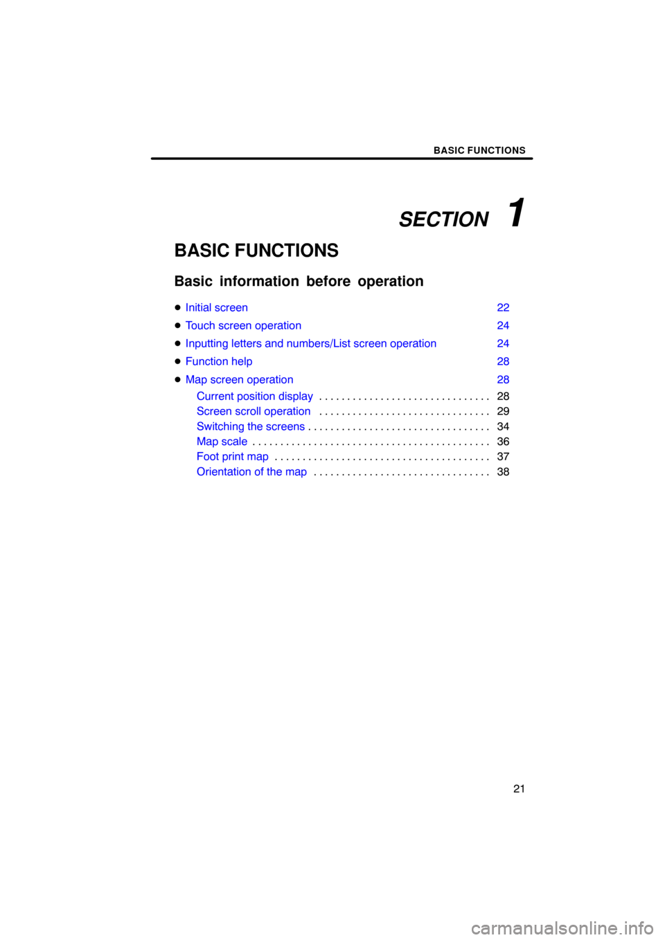 TOYOTA CAMRY 2009 XV40 / 8.G Navigation Manual SECTION   1
BASIC FUNCTIONS
21
BASIC FUNCTIONS
Basic information before operation
Initial screen 22
 Touch screen operation 24
 Inputting letters and numbers/List screen operation 24
 Function hel