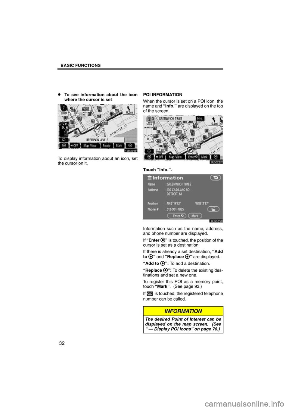 TOYOTA CAMRY 2009 XV40 / 8.G Navigation Manual BASIC FUNCTIONS
32

To see information about the icon
where the cursor is set
To display information about an icon, set
the cursor on it.
POI INFORMATION
When the cursor is set on a POI icon, the
nam
