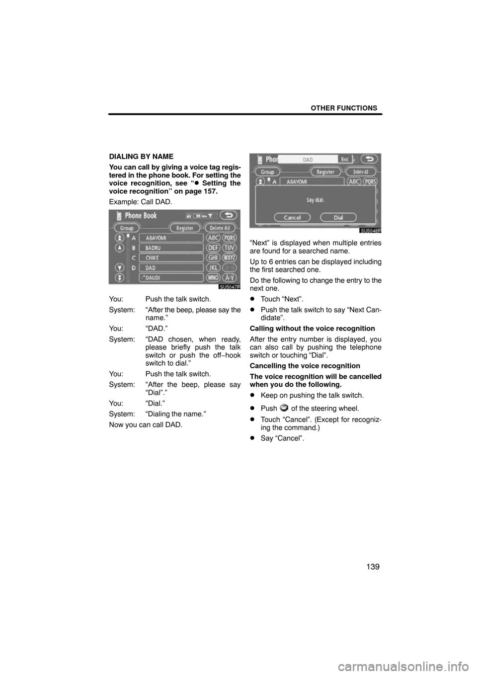 TOYOTA CAMRY 2009 XV40 / 8.G Navigation Manual OTHER FUNCTIONS
139
DIALING BY NAME
You can call by giving a voice tag regis-
tered in the phone book. For setting the
voice recognition, see “
 Setting the
voice recognition” on page 157.
Exampl
