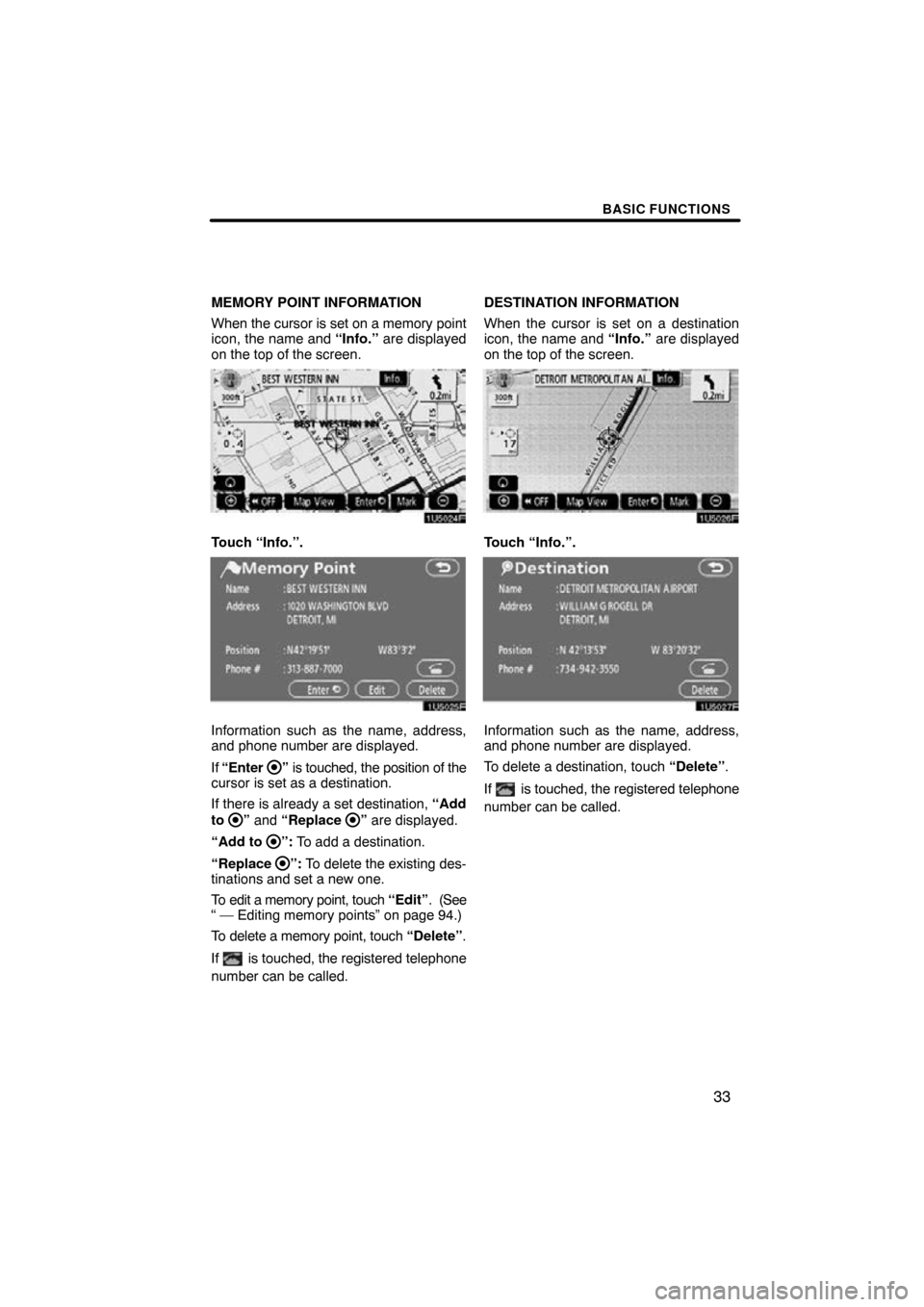TOYOTA CAMRY 2009 XV40 / 8.G Navigation Manual BASIC FUNCTIONS
33
MEMORY POINT INFORMATION
When the cursor is set on a memory point
icon, the name and “Info.”  are displayed
on the top of the screen.
Touch “Info.”.
Information such as the 