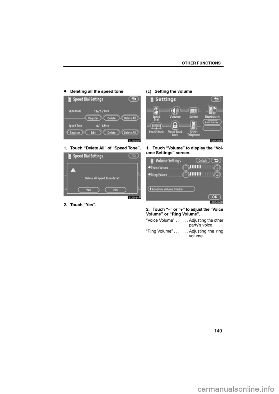 TOYOTA CAMRY 2009 XV40 / 8.G Navigation Manual OTHER FUNCTIONS
149

Deleting all the speed tone
1. Touch 
“Delete All” of  “Speed Tone”.
2. Touch “Yes”. (c) Setting the volume
1. Touch 
“Volume” to display the “Vol-
ume Settings
