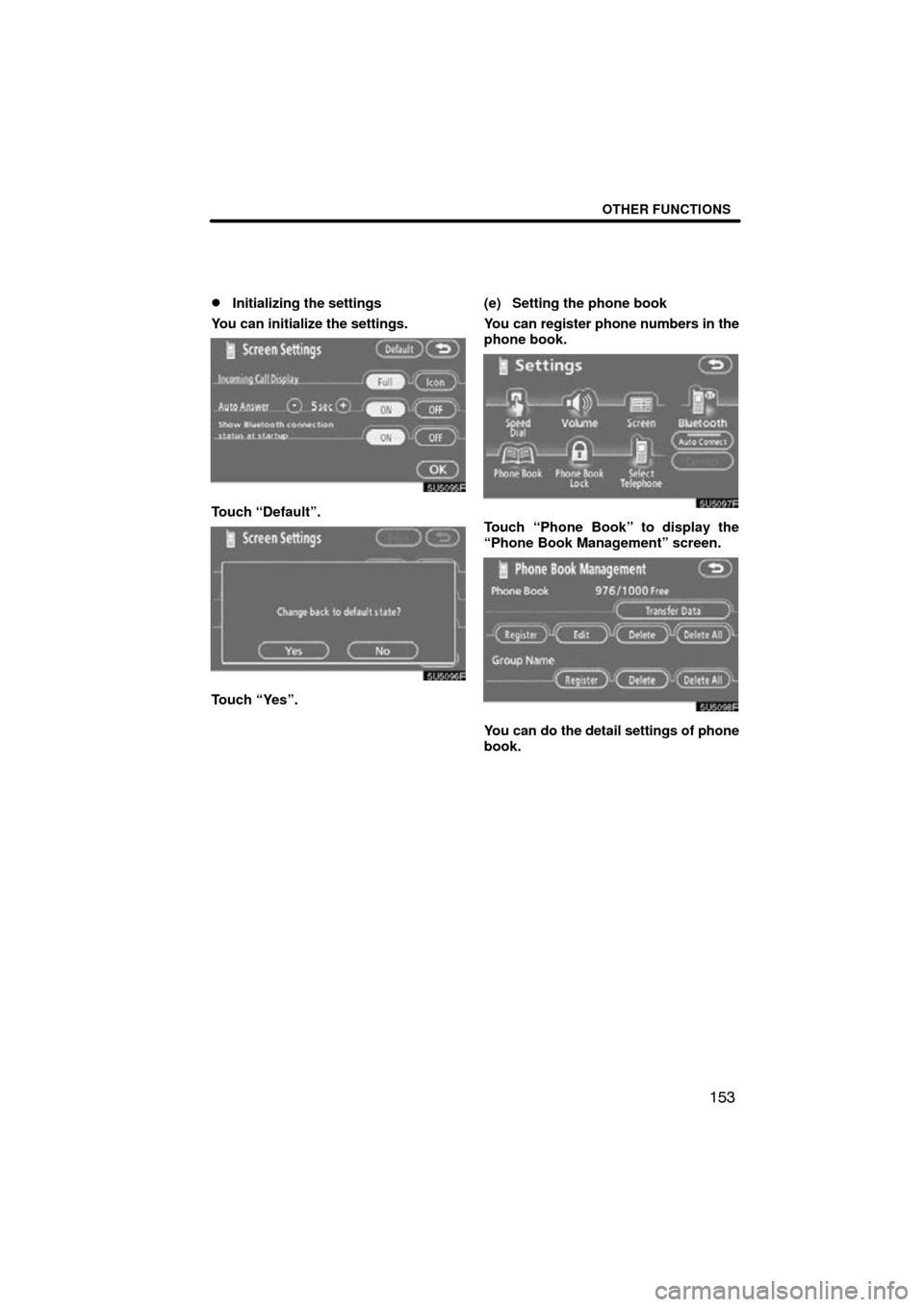 TOYOTA CAMRY 2009 XV40 / 8.G Navigation Manual OTHER FUNCTIONS
153

Initializing the settings
You can initialize the settings.
Touch “Default”.
Touch “Yes”. (e) Setting the phone book
You can register phone numbers in the
phone book.
Touc