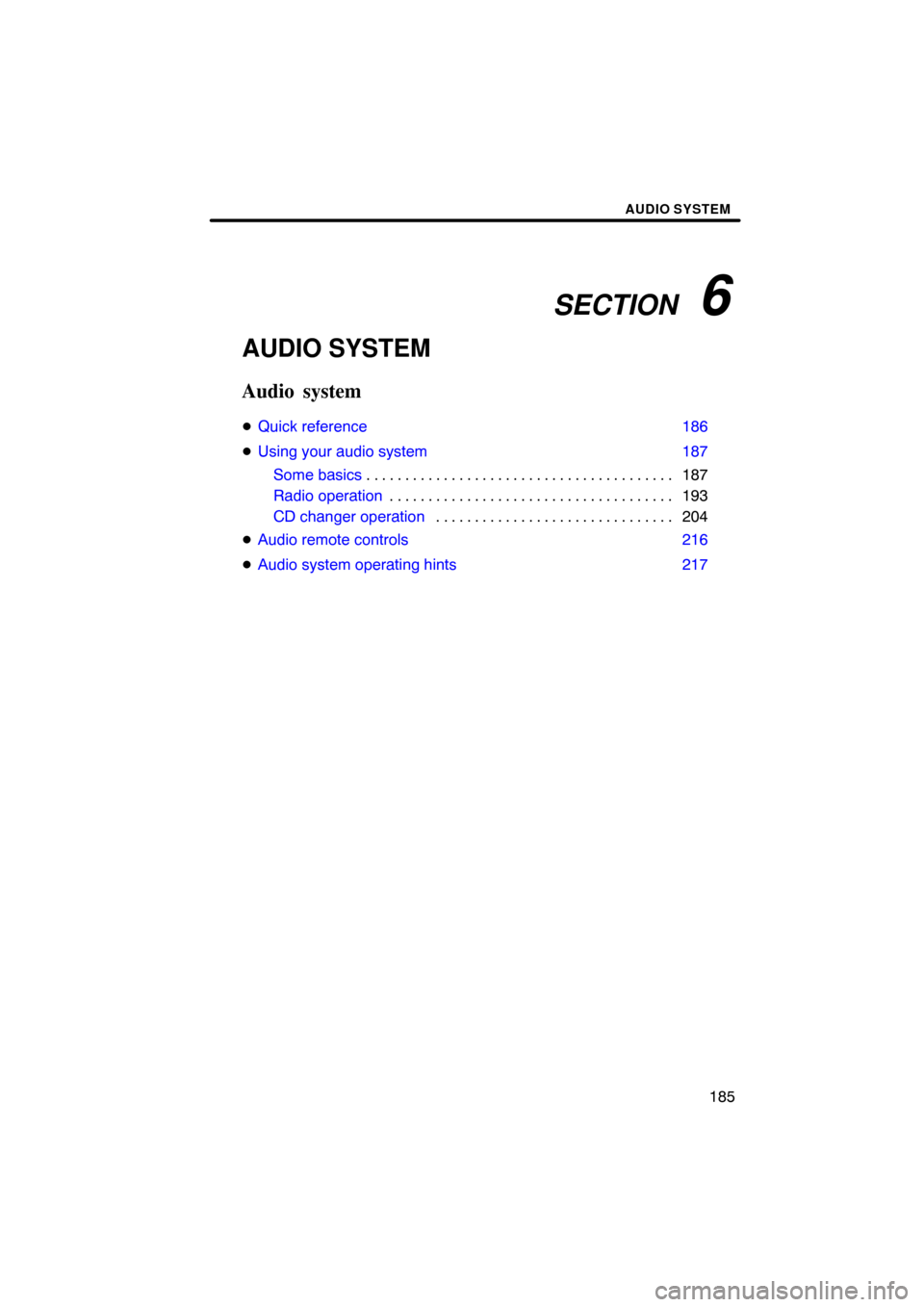 TOYOTA CAMRY 2009 XV40 / 8.G Navigation Manual SECTION   6
AUDIO SYSTEM
185
AUDIO SYSTEM
Audio system
Quick reference 186
 Using your audio system 187
Some basics 187
. . . . . . . . . . . . . . . . . . . . . . . . . . . . . . . . . . . . .\
 . 