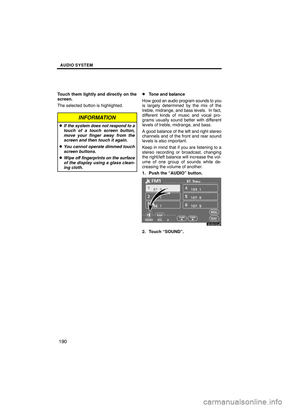 TOYOTA CAMRY 2009 XV40 / 8.G Navigation Manual AUDIO SYSTEM
190
Touch them lightly and directly on the
screen.
The selected button is highlighted.
INFORMATION
If the system does not respond to a
touch of a touch screen button,
move your finger aw