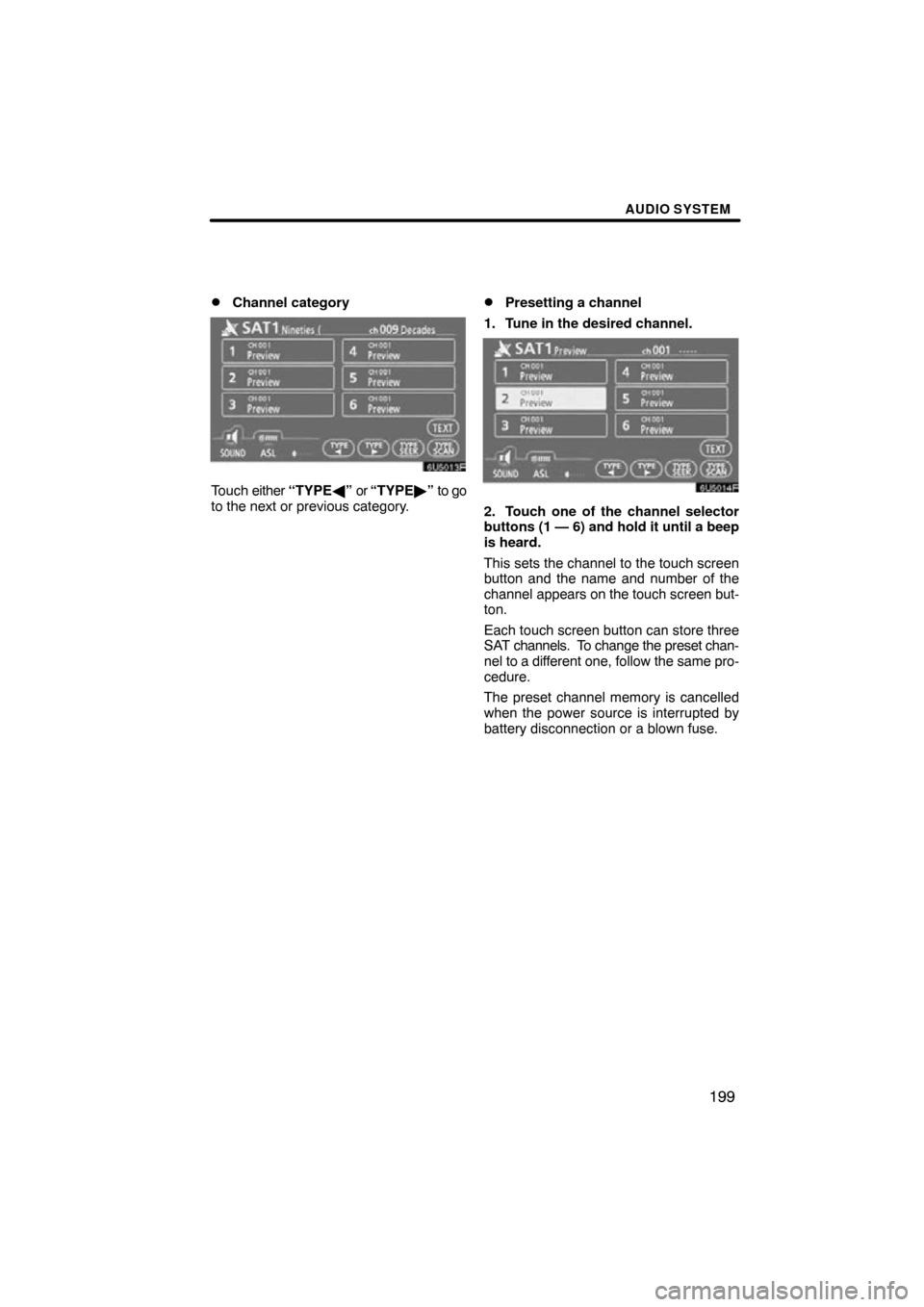 TOYOTA CAMRY 2009 XV40 / 8.G Navigation Manual AUDIO SYSTEM
199

Channel category
Touch 
either “TYPE ” or  “TYPE ” to go
to the next or previous category.
Presetting a channel
1. Tune in the desired channel.
2. Touch one of the channe