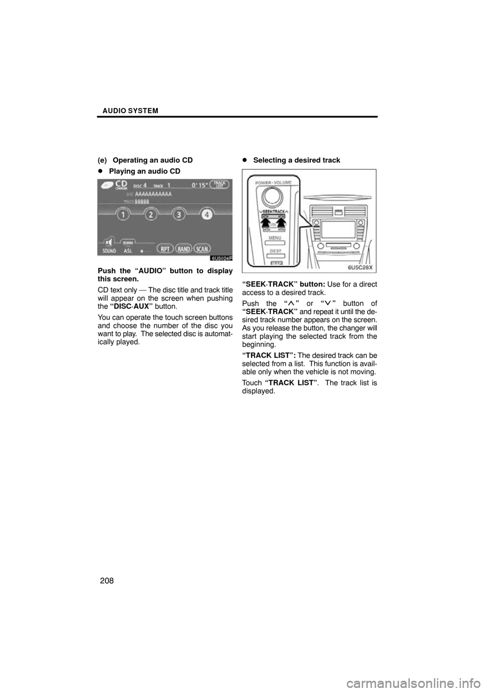 TOYOTA CAMRY 2009 XV40 / 8.G Navigation Manual AUDIO SYSTEM
208
(e) Operating an audio CD
Playing an audio CD
Push the “AUDIO” button to display
this screen.
CD text only — The disc title and track title
will appear on the screen when pushi