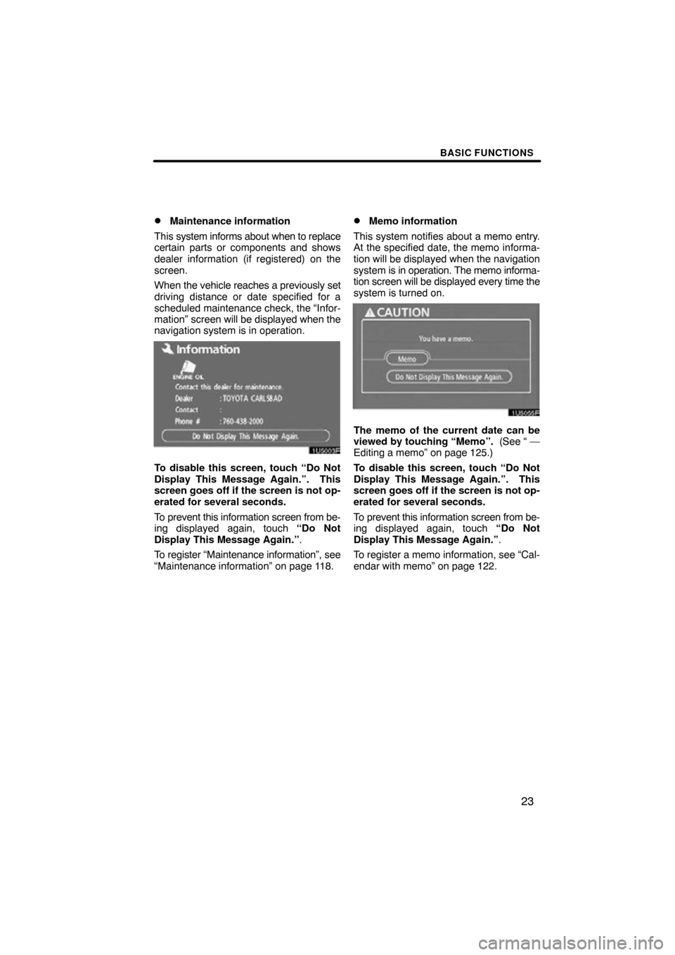 TOYOTA CAMRY 2009 XV40 / 8.G Navigation Manual BASIC FUNCTIONS
23

Maintenance information
This  system informs about when to replace
certain parts or components and shows
dealer information (if registered) on the
screen.
When  the vehicle reache
