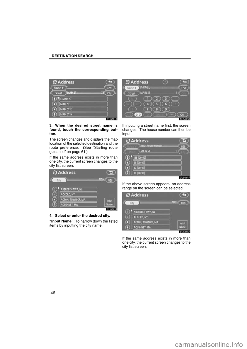 TOYOTA CAMRY 2009 XV40 / 8.G Navigation Manual DESTINATION SEARCH
46
3. When the desired street name is
found, touch the corresponding but-
ton.
The screen changes and displays the map
location of the selected destination and the
route preference.