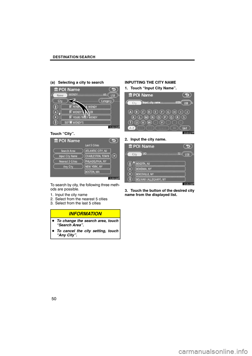 TOYOTA CAMRY 2009 XV40 / 8.G Navigation Manual DESTINATION SEARCH
50
(a) Selecting a city to search
Touch “City”.
To search by city, the following three meth-
ods are possible.
1. Input the city name
2. Select from the nearest 5 cities
3. Sele