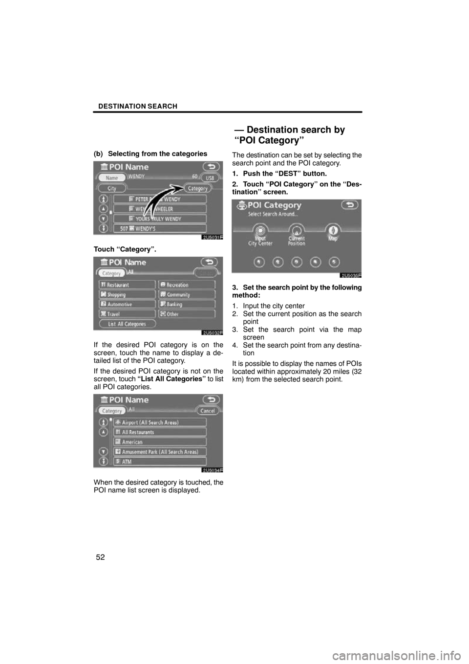 TOYOTA CAMRY 2009 XV40 / 8.G Navigation Manual DESTINATION SEARCH
52
(b) Selecting from the categories
Touch “Category”.
If the desired POI category is on the
screen, touch the name to display a de-
tailed list of the POI category.
If the desi