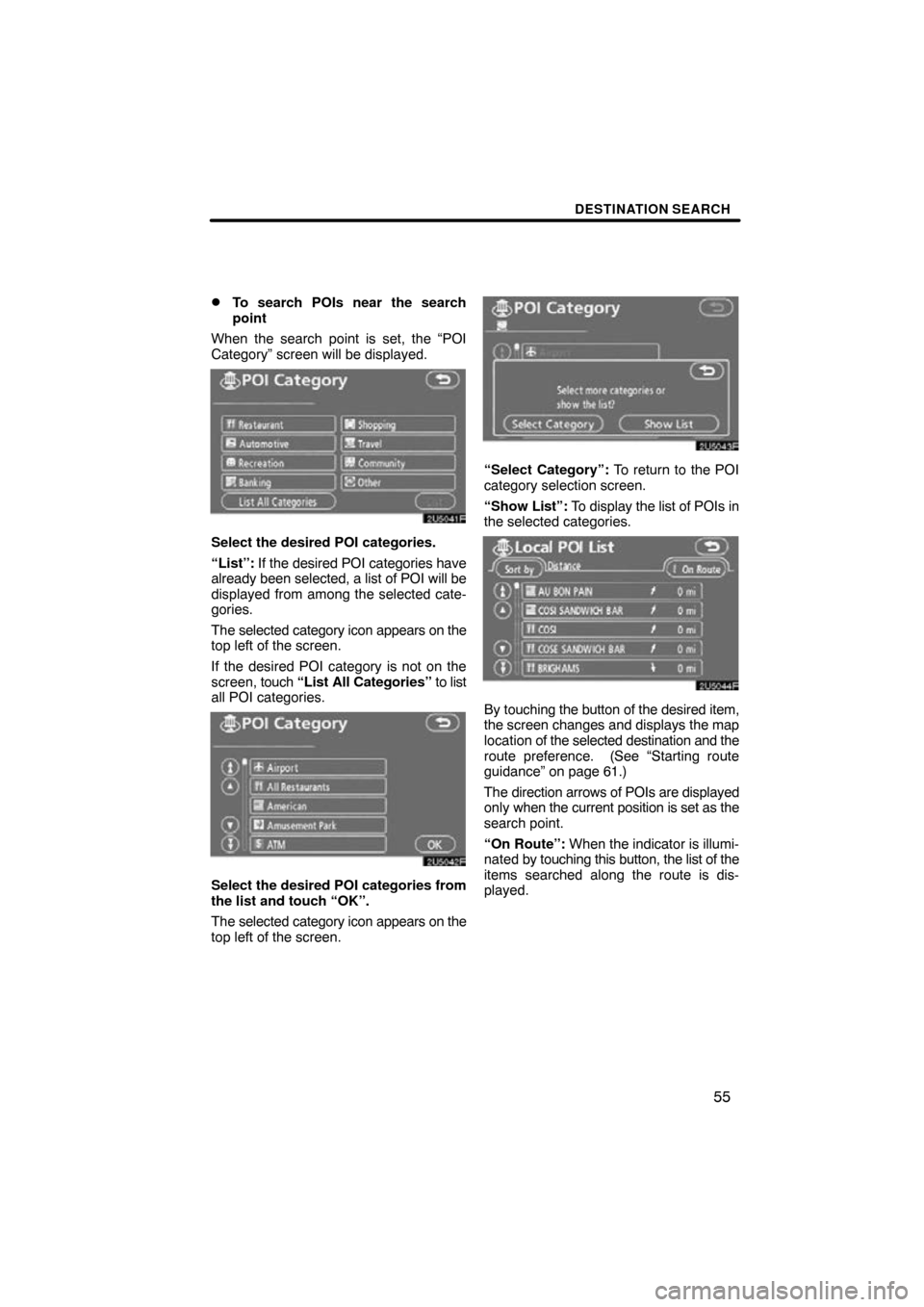 TOYOTA CAMRY 2009 XV40 / 8.G Navigation Manual DESTINATION SEARCH
55

To search POIs near the search
point
When the search point is set, the “POI
Category” screen will be displayed.
Select the desired POI categories.
“List”:  If the desir