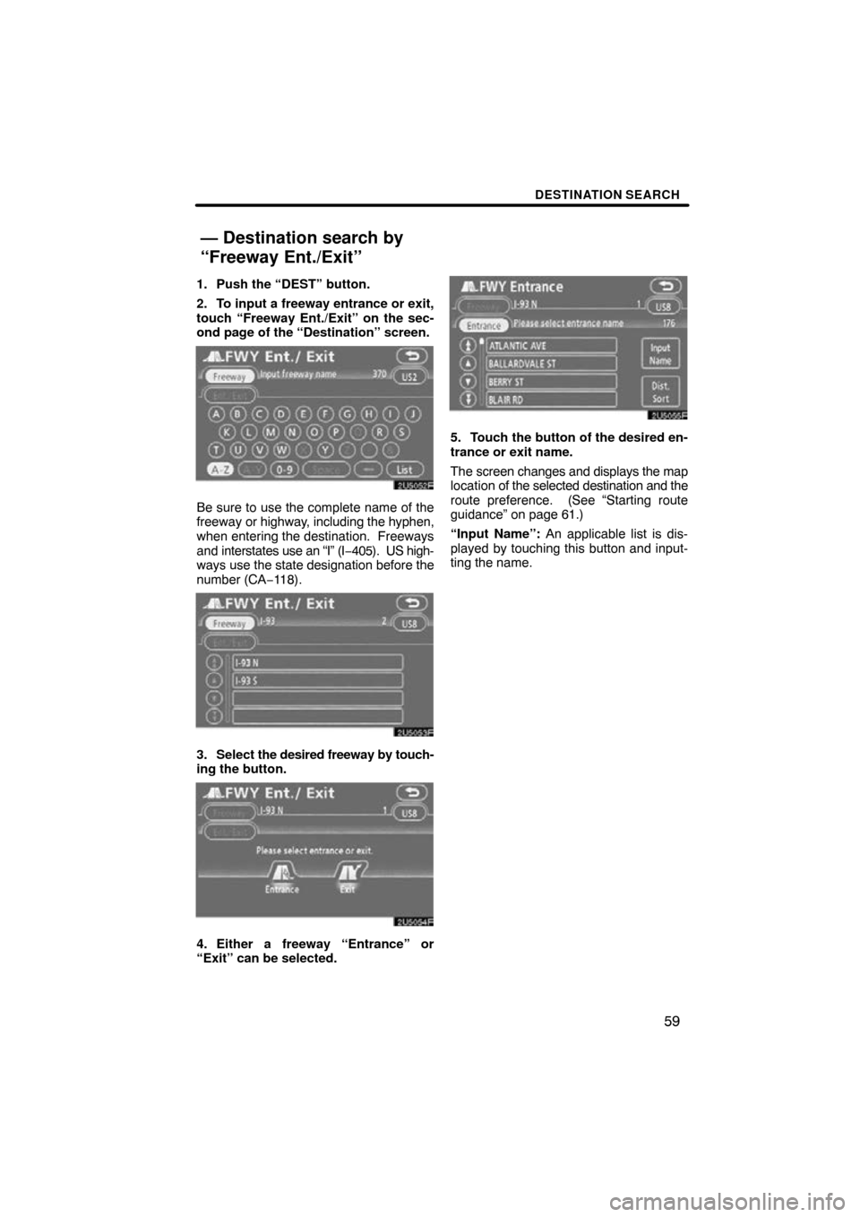 TOYOTA CAMRY 2009 XV40 / 8.G Navigation Manual DESTINATION SEARCH
59
1. Push the “DEST” button.
2. To input a freeway entrance or exit,
touch “Freeway Ent./Exit” on the sec-
ond page of the “Destination” screen.
Be sure to use the comp