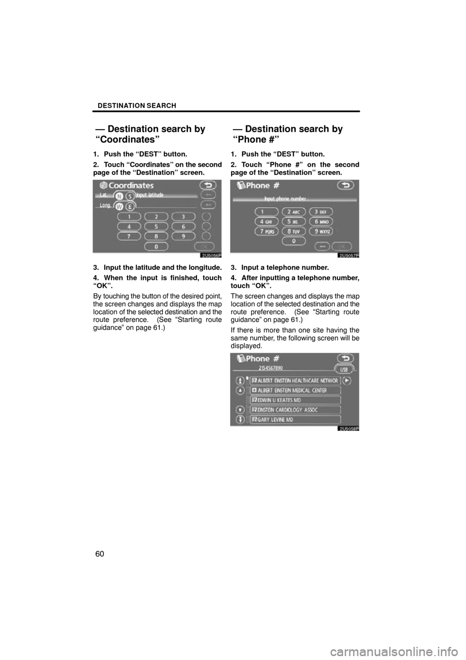 TOYOTA CAMRY 2009 XV40 / 8.G Navigation Manual DESTINATION SEARCH
60
1. Push the “DEST” button.
2. Touch “Coordinates” on the second
page of the “Destination” screen.
3. Input the  latitude and the longitude.
4. When the input is finis