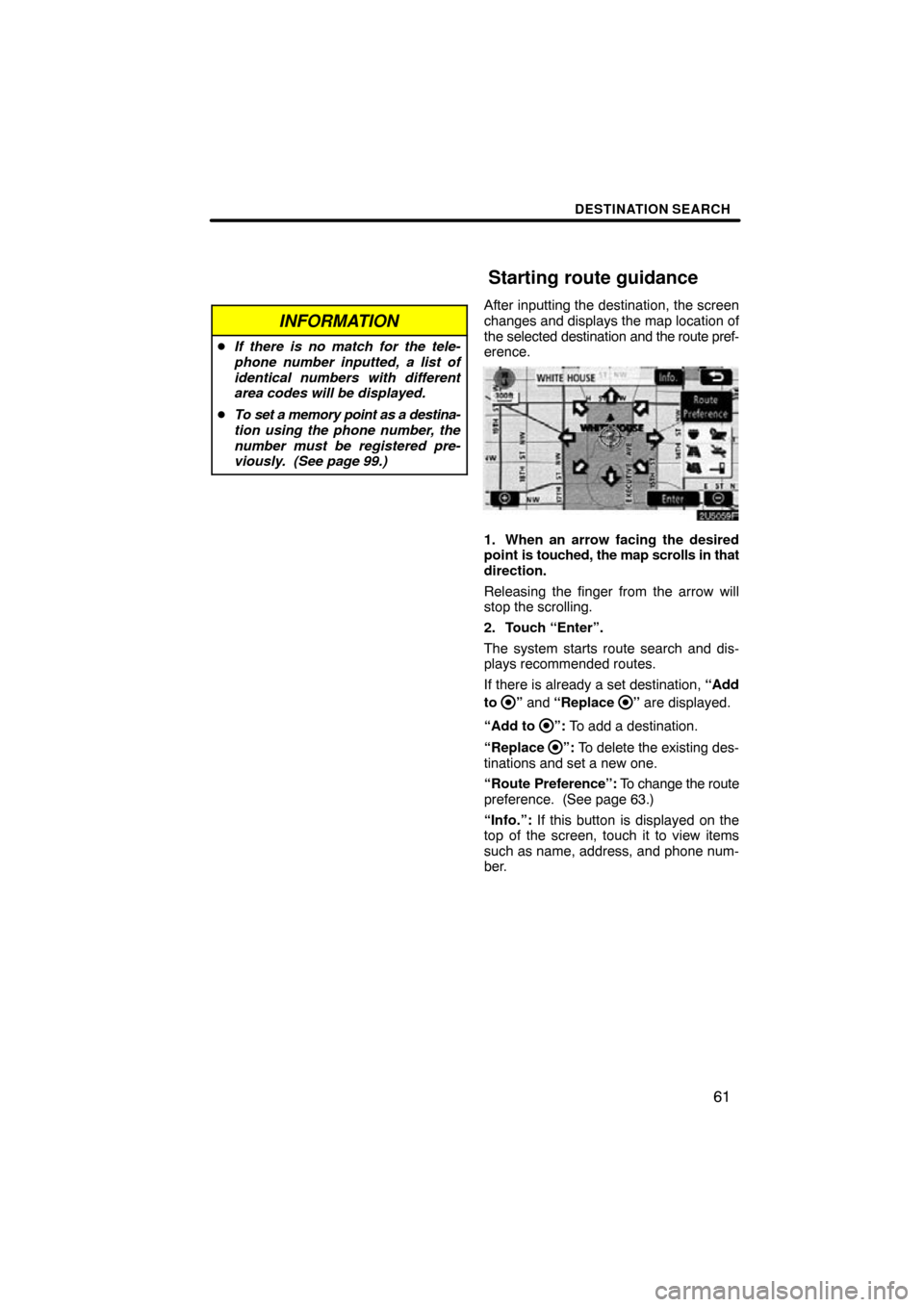 TOYOTA CAMRY 2009 XV40 / 8.G Navigation Manual DESTINATION SEARCH
61
INFORMATION
If there is no match for the tele-
phone number inputted, a list of
identical numbers with different
area codes will be displayed.
 To set a memory point as a desti