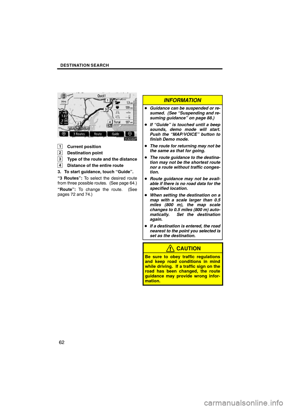 TOYOTA CAMRY 2009 XV40 / 8.G Navigation Manual DESTINATION SEARCH
62
1Current position
2Destination point
3Type of the route and the distance
4Distance of the entire route
3. To start guidance, touch “Guide”.
“3 Routes”: To select the desi
