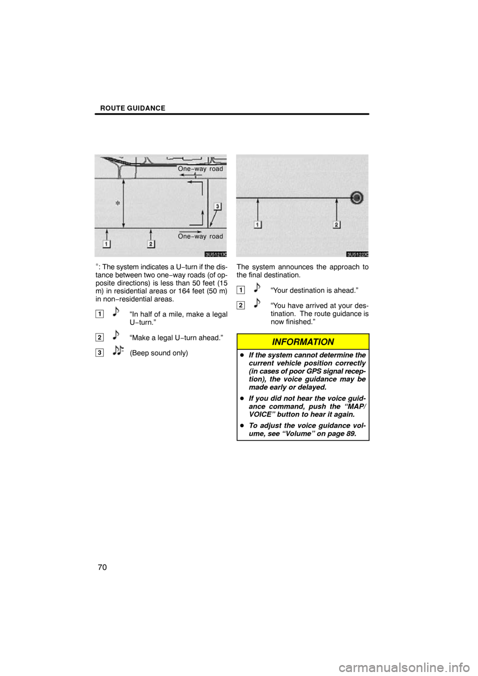 TOYOTA CAMRY 2009 XV40 / 8.G Navigation Manual ROUTE GUIDANCE
70
One−way road
One −way road
∗: The system indicates a U −turn if the dis-
tance between two one −way roads (of op-
posite directions) is less than 50 feet (15
m) in resident