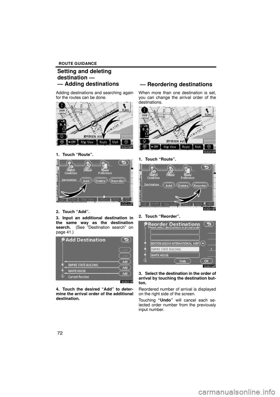 TOYOTA CAMRY 2009 XV40 / 8.G Navigation Manual ROUTE GUIDANCE
72
Adding destinations and searching again
for the routes can be done.
1. Touch “Route”.
2. Touch “Add”.
3. Input an additional destination in
the same way as the destination
se