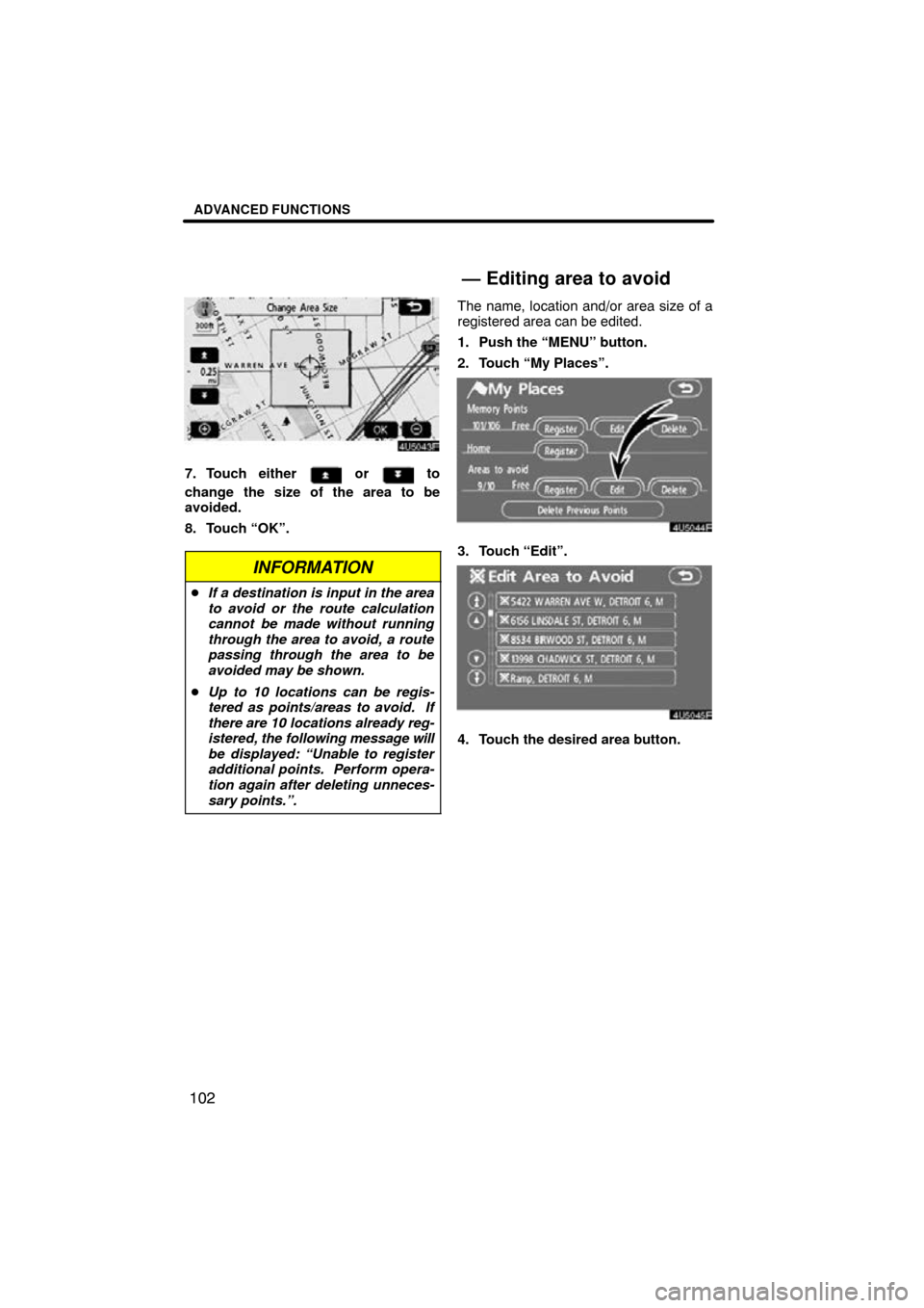 TOYOTA CAMRY 2009 XV40 / 8.G Navigation Manual ADVANCED FUNCTIONS
102
7. Touch either  or  to
change the size of the area to be
avoided.
8. Touch “OK”.
INFORMATION
 If a destination is input in the area
to avoid or the route calculation
canno