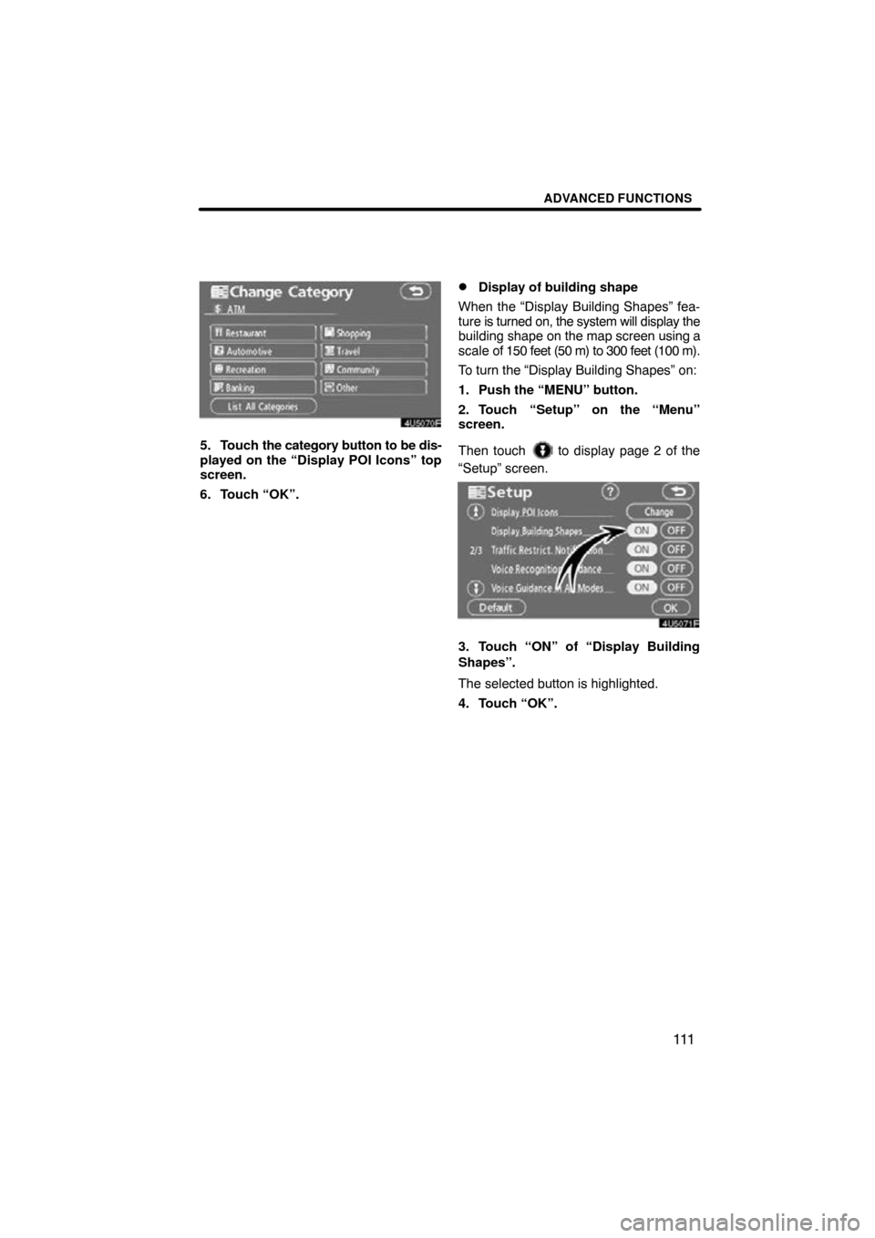 TOYOTA CAMRY 2009 XV40 / 8.G Navigation Manual ADVANCED FUNCTIONS
111
5. Touch the category button to be dis-
played on the “Display POI Icons” top
screen.
6. Touch “OK”.
Display of building shape
When the “Display Building Shapes” fe