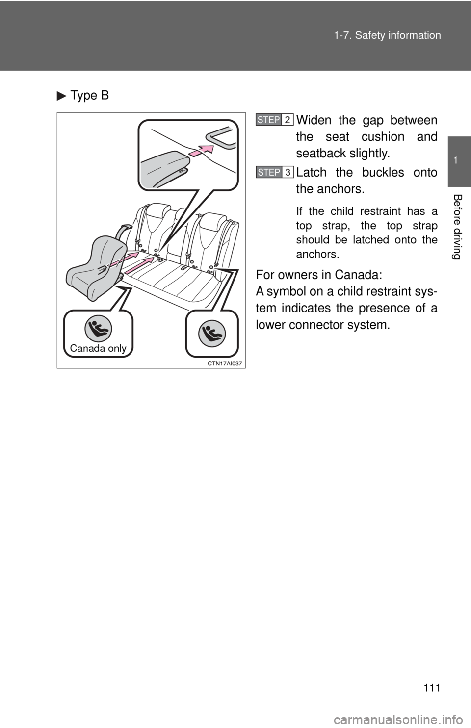 TOYOTA CAMRY 2009 XV40 / 8.G Owners Manual 111
1-7. Safety information
1
Before driving
Type B
Widen the gap between
the seat cushion and
seatback slightly.
Latch the buckles onto
the anchors.
If the child restraint has a
top strap, the top st TOYOTA CAMRY 2009 XV40 / 8.G Owners Manual 111
1-7. Safety information
1
Before driving
Type B
Widen the gap between
the seat cushion and
seatback slightly.
Latch the buckles onto
the anchors.
If the child restraint has a
top strap, the top st