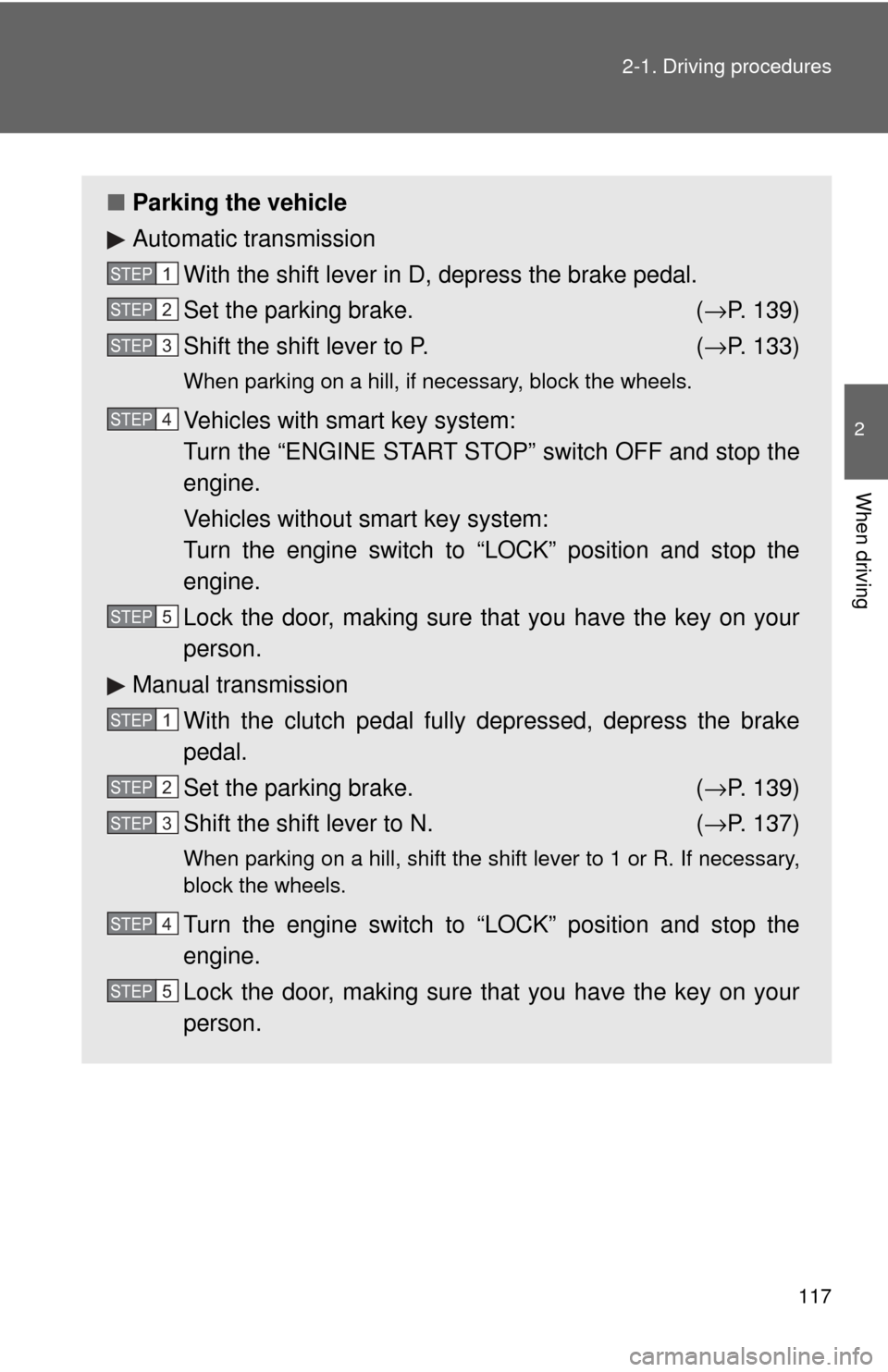 TOYOTA CAMRY 2009 XV40 / 8.G Owners Manual 117
2-1. Driving procedures
2
When driving
■
Parking the vehicle
Automatic transmission
With the shift lever in D, depress the brake pedal.
Set the parking brake. ( →P. 139)
Shift the shift lever TOYOTA CAMRY 2009 XV40 / 8.G Owners Manual 117
2-1. Driving procedures
2
When driving
■
Parking the vehicle
Automatic transmission
With the shift lever in D, depress the brake pedal.
Set the parking brake. ( →P. 139)
Shift the shift lever