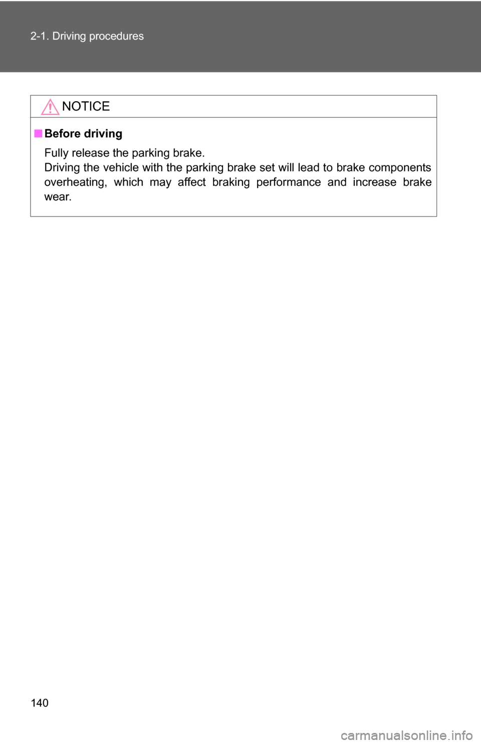 TOYOTA CAMRY 2009 XV40 / 8.G Owners Manual 140 2-1. Driving procedures
NOTICE
■Before driving
Fully release the parking brake.
Driving the vehicle with the parking brake set will lead to brake components
overheating, which may affect braking