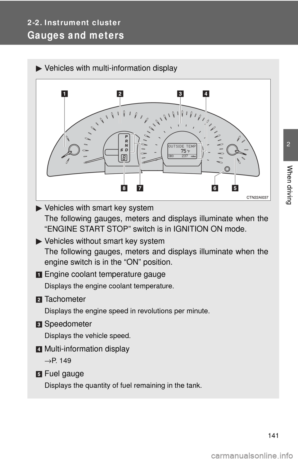 TOYOTA CAMRY 2009 XV40 / 8.G Owners Manual 141
2
When driving
2-2. Instrument cluster
Gauges and meters
Vehicles with multi-information display
Vehicles with smart key system
The following gauges, meters and displays illuminate when the
“ENG TOYOTA CAMRY 2009 XV40 / 8.G Owners Manual 141
2
When driving
2-2. Instrument cluster
Gauges and meters
Vehicles with multi-information display
Vehicles with smart key system
The following gauges, meters and displays illuminate when the
“ENG