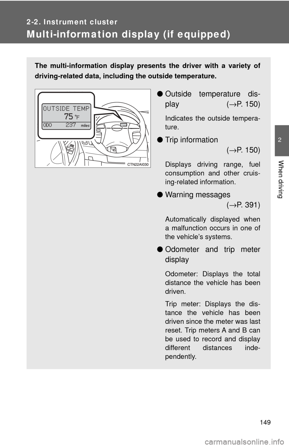 TOYOTA CAMRY 2009 XV40 / 8.G Owners Manual 149
2-2. Instrument cluster
2
When driving
Multi-information display (if equipped)
The multi-information display presents the driver with a variety of
driving-related data, including the outside tempe TOYOTA CAMRY 2009 XV40 / 8.G Owners Manual 149
2-2. Instrument cluster
2
When driving
Multi-information display (if equipped)
The multi-information display presents the driver with a variety of
driving-related data, including the outside tempe