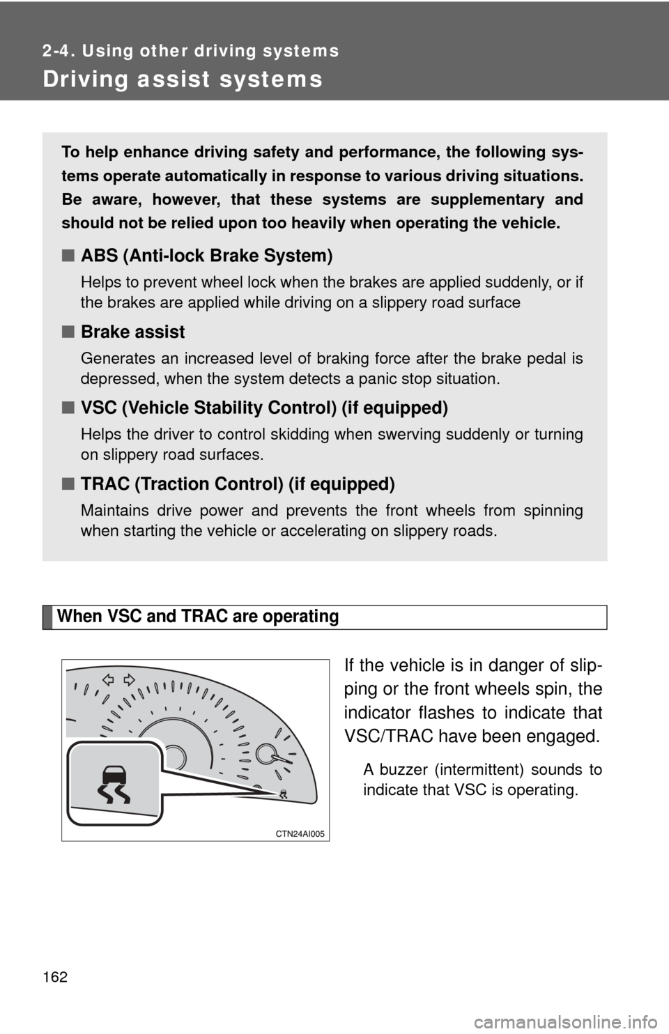 TOYOTA CAMRY 2009 XV40 / 8.G Owners Manual 162
2-4. Using other driving systems
Driving assist systems
When VSC and TRAC are operating
If the vehicle is in danger of slip-
ping or the front wheels spin, the
indicator flashes to indicate that
V TOYOTA CAMRY 2009 XV40 / 8.G Owners Manual 162
2-4. Using other driving systems
Driving assist systems
When VSC and TRAC are operating
If the vehicle is in danger of slip-
ping or the front wheels spin, the
indicator flashes to indicate that
V