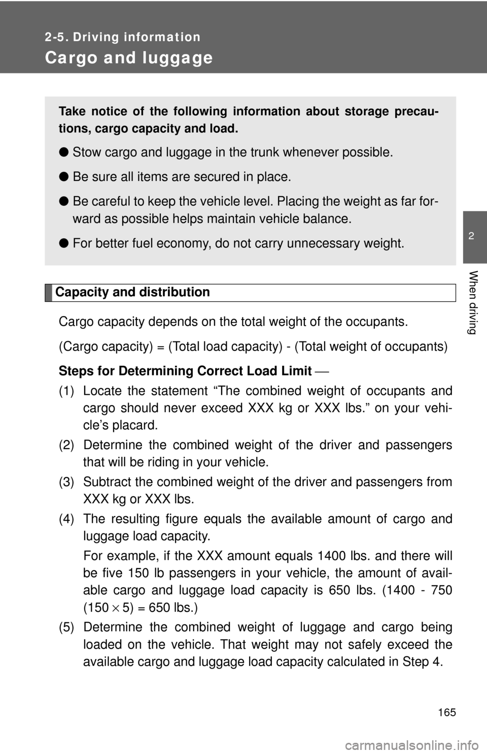 TOYOTA CAMRY 2009 XV40 / 8.G Owners Manual 165
2
When driving
2-5. Driving information
Cargo and luggage
Capacity and distributionCargo capacity depends on the to tal weight of the occupants. 
(Cargo capacity) = (Total load capa city) - (Total