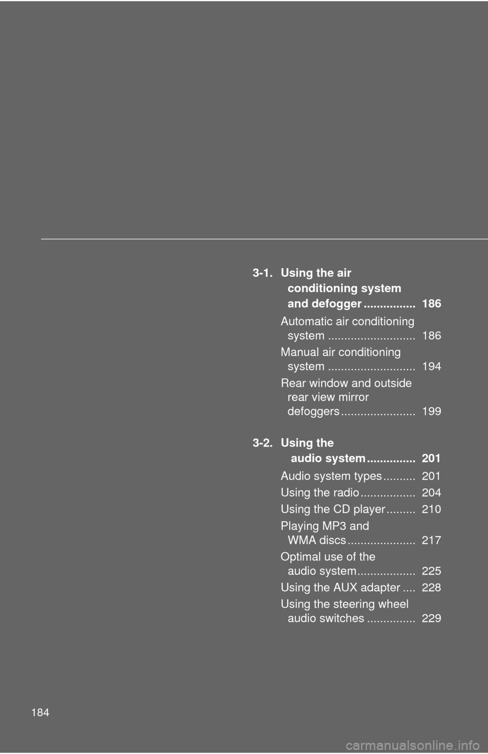 TOYOTA CAMRY 2009 XV40 / 8.G Owners Manual 184
3-1. Using the air conditioning system
and defogger ................ 186
Automatic air conditioning system ........................... 186
Manual air conditioning system ..................... TOYOTA CAMRY 2009 XV40 / 8.G Owners Manual 184
3-1. Using the air conditioning system
and defogger ................ 186
Automatic air conditioning system ........................... 186
Manual air conditioning system .....................