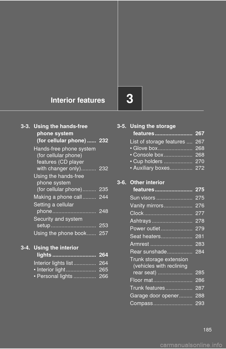 TOYOTA CAMRY 2009 XV40 / 8.G Owners Manual Interior features3
185
3-3. Using the hands-free phone system 
(for cellular phone) ......  232
Hands-free phone system  (for cellular phone) 
features (CD player 
with changer only)..........  232
Us