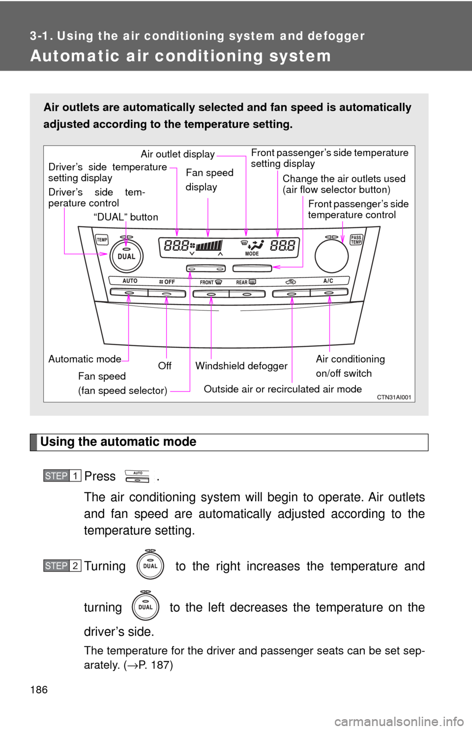 TOYOTA CAMRY 2009 XV40 / 8.G Owners Manual 186
3-1. Using the air conditioning system and defogger
Automatic air conditioning system
Using the automatic modePress .
The air conditioning system will begin to operate. Air outlets
and fan speed TOYOTA CAMRY 2009 XV40 / 8.G Owners Manual 186
3-1. Using the air conditioning system and defogger
Automatic air conditioning system
Using the automatic modePress .
The air conditioning system will begin to operate. Air outlets
and fan speed