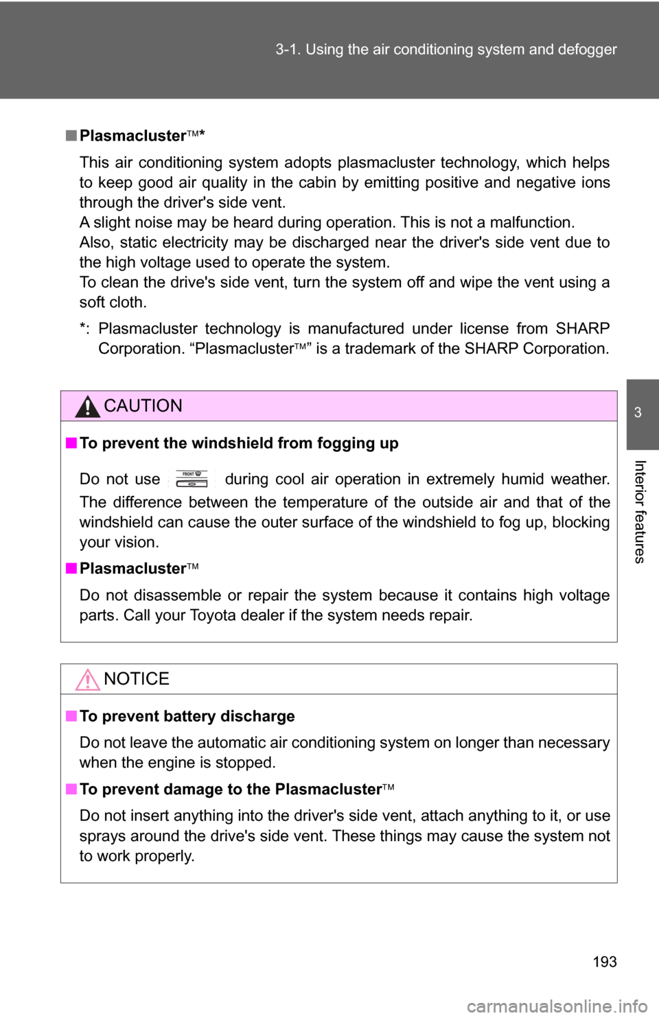 TOYOTA CAMRY 2009 XV40 / 8.G Owners Manual 193
3-1. Using the air conditioning system
 and defogger
3
Interior features
■Plasmacluster *
This air conditioning system adopts plasmacluster technology, which helps
to keep good air quality in
