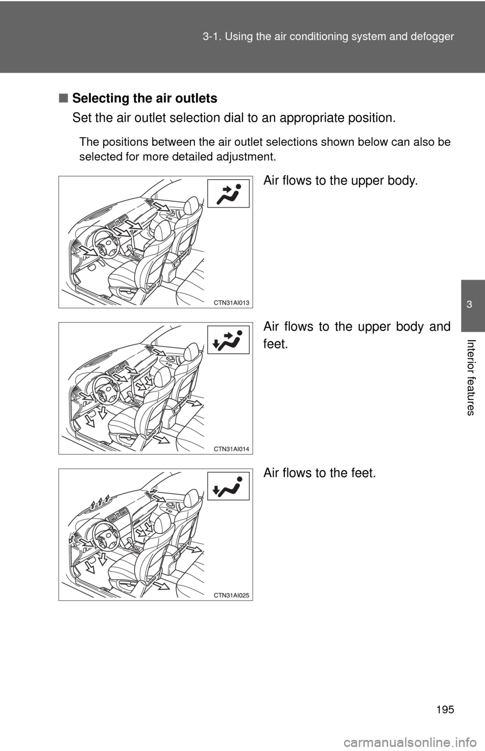 TOYOTA CAMRY 2009 XV40 / 8.G Owners Manual 195
3-1. Using the air conditioning system
and defogger
3
Interior features
■Selecting the air outlets
Set the air outlet selection di al to an appropriate position.
The positions between the air o TOYOTA CAMRY 2009 XV40 / 8.G Owners Manual 195
3-1. Using the air conditioning system
and defogger
3
Interior features
■Selecting the air outlets
Set the air outlet selection di al to an appropriate position.
The positions between the air o